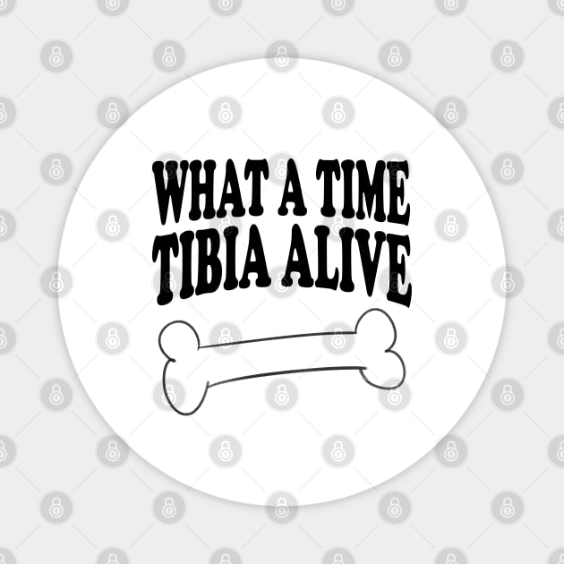 What A Time Tibia Alive - Radiologist, Anatomy Magnet by stressedrodent